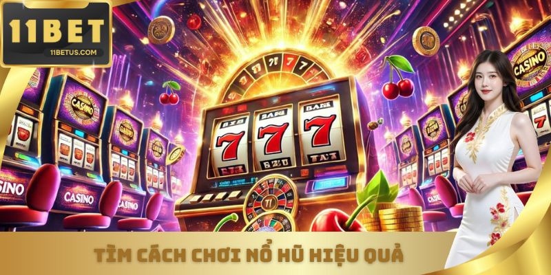 Cách Chơi Nổ Hũ Hiệu Quả - Học Hỏi Bí Kíp Đặt Cược Dễ Thắng